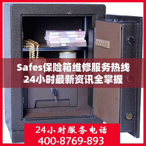 Safes保险箱维修服务热线24小时最新资讯全掌握
