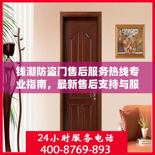钱潮防盗门售后服务热线专业指南，最新售后支持与服务攻略