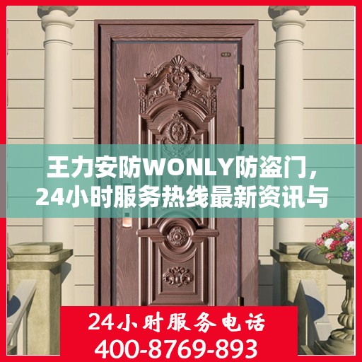 王力安防WONLY防盗门，24小时服务热线最新资讯与产品解读