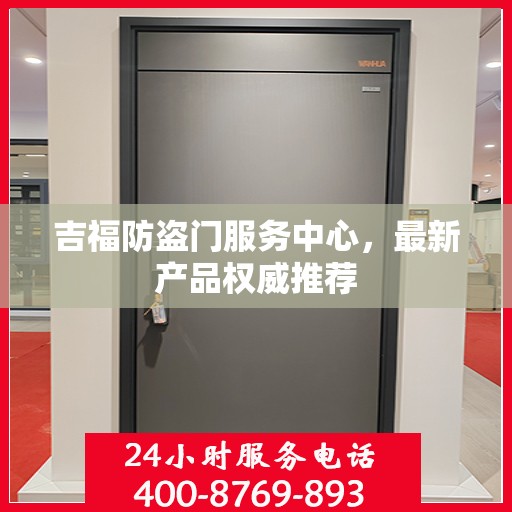 吉福防盗门服务中心，最新产品权威推荐