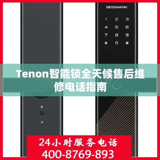 Tenon智能锁全天候售后维修电话指南