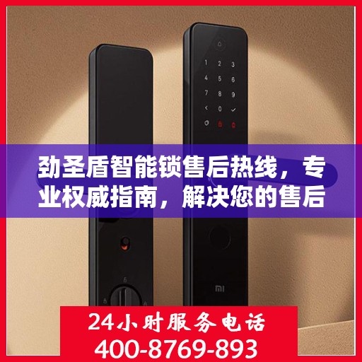 劲圣盾智能锁售后热线，专业权威指南，解决您的售后问题