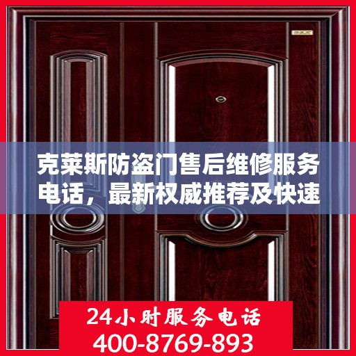 克莱斯防盗门售后维修服务电话，最新权威推荐及快速响应解决方案