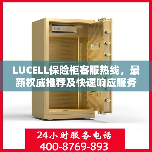 LUCELL保险柜客服热线，最新权威推荐及快速响应服务