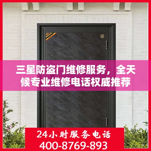 三星防盗门维修服务，全天候专业维修电话权威推荐