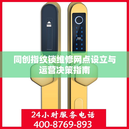 同创指纹锁维修网点设立与运营决策指南