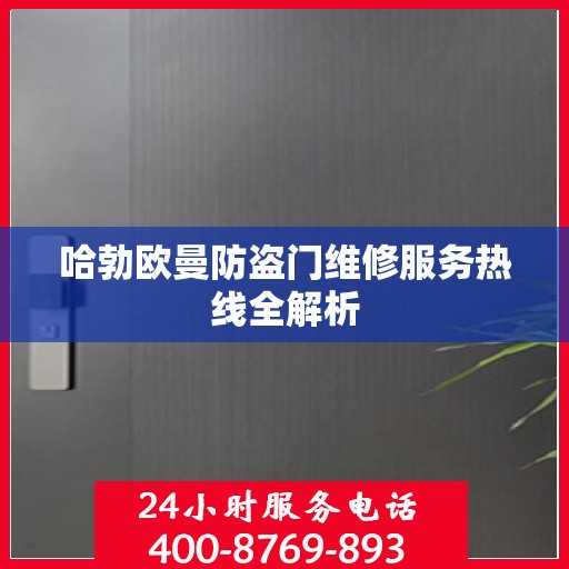 哈勃欧曼防盗门维修服务热线全解析