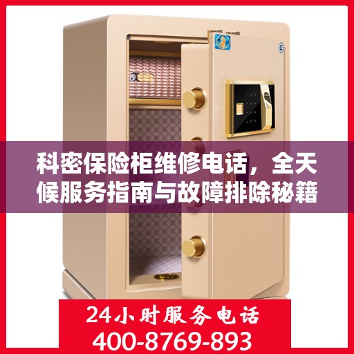科密保险柜维修电话，全天候服务指南与故障排除秘籍