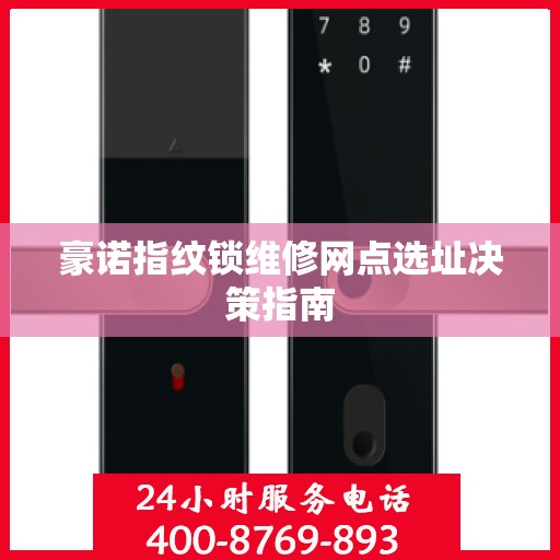 豪诺指纹锁维修网点选址决策指南