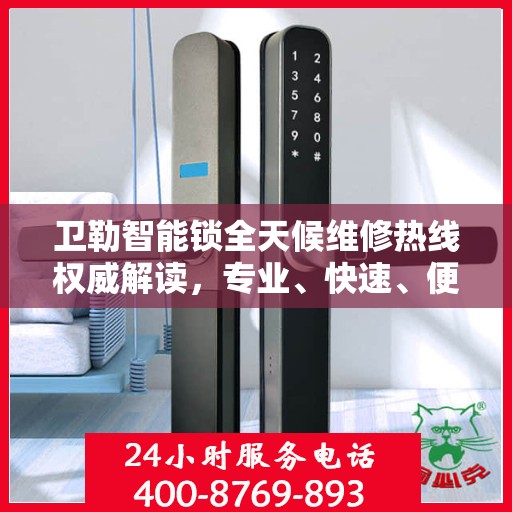 卫勒智能锁全天候维修热线权威解读，专业、快速、便捷的服务体验