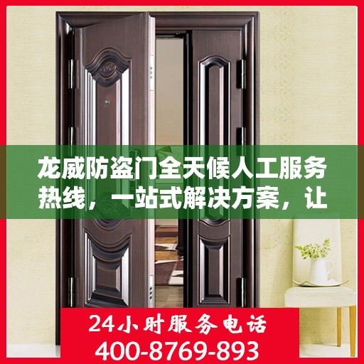 龙威防盗门全天候人工服务热线，一站式解决方案，让您无忧使用防盗门