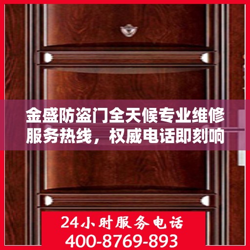 金盛防盗门全天候专业维修服务热线，权威电话即刻响应