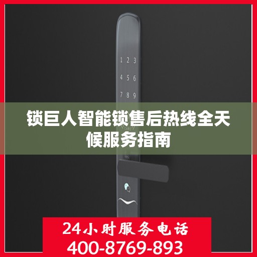 锁巨人智能锁售后热线全天候服务指南