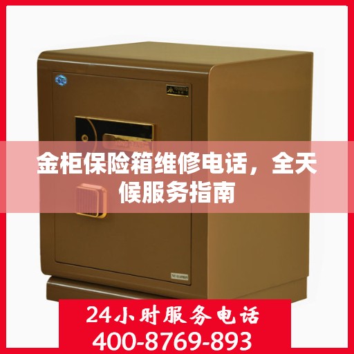 金柜保险箱维修电话，全天候服务指南