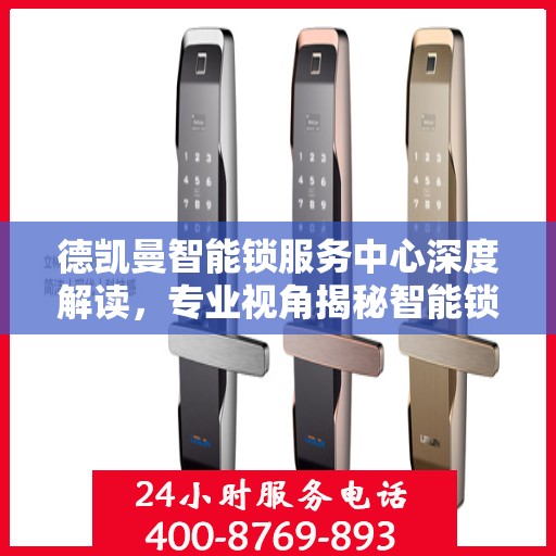 德凯曼智能锁服务中心深度解读，专业视角揭秘智能锁奥秘