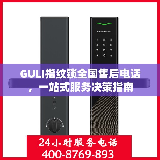 GULI指纹锁全国售后电话，一站式服务决策指南