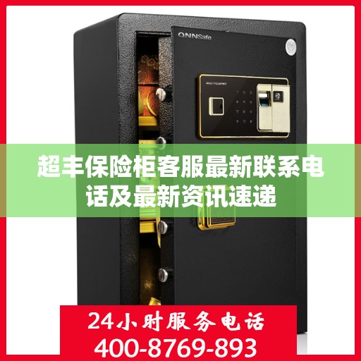 超丰保险柜客服最新联系电话及最新资讯速递