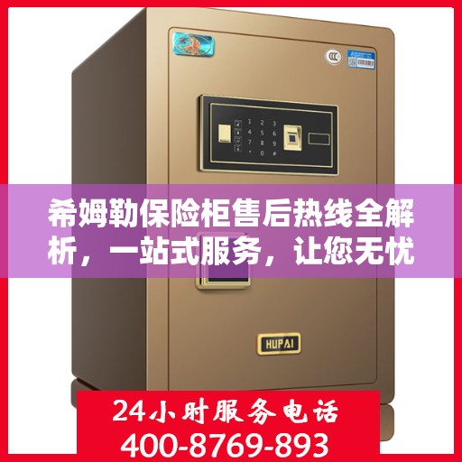 希姆勒保险柜售后热线全解析，一站式服务，让您无忧使用！