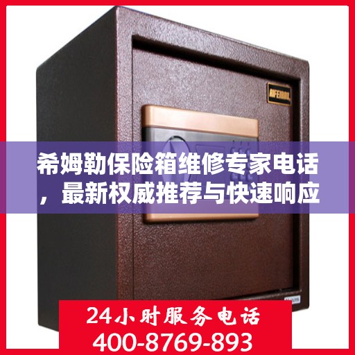 希姆勒保险箱维修专家电话，最新权威推荐与快速响应服务