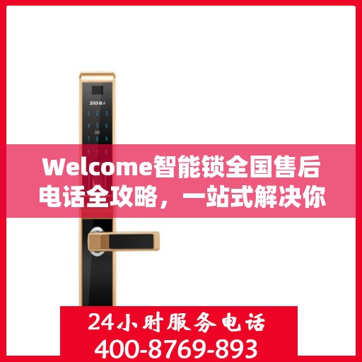 Welcome智能锁全国售后电话全攻略，一站式解决你的售后需求