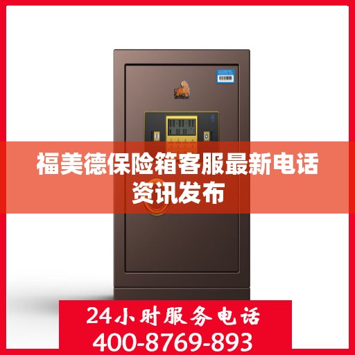 福美德保险箱客服最新电话资讯发布