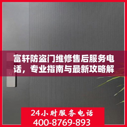 富轩防盗门维修售后服务电话，专业指南与最新攻略解密