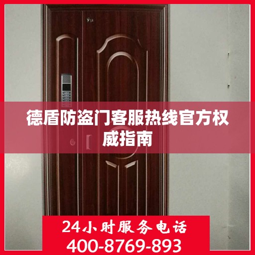 德盾防盗门客服热线官方权威指南