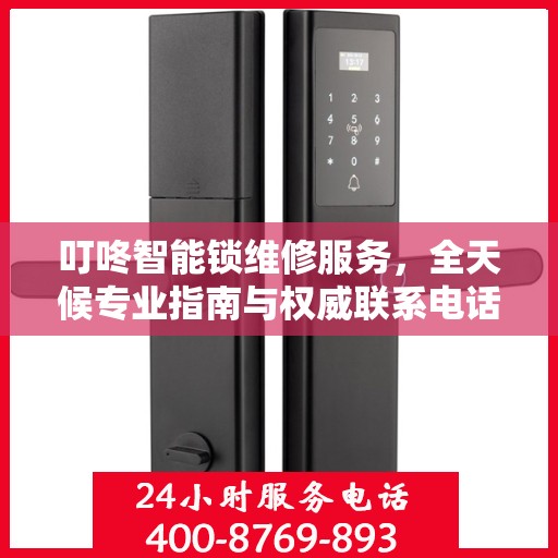 叮咚智能锁维修服务，全天候专业指南与权威联系电话