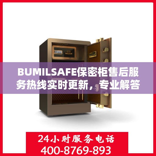 BUMILSAFE保密柜售后服务热线实时更新，专业解答，无忧服务
