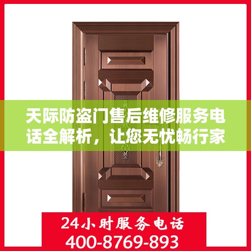 天际防盗门售后维修服务电话全解析，让您无忧畅行家门安全之路
