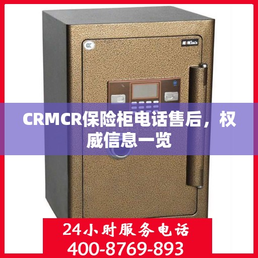 CRMCR保险柜电话售后，权威信息一览