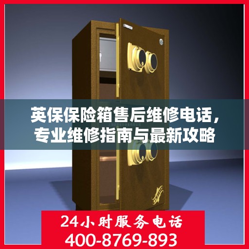 英保保险箱售后维修电话，专业维修指南与最新攻略