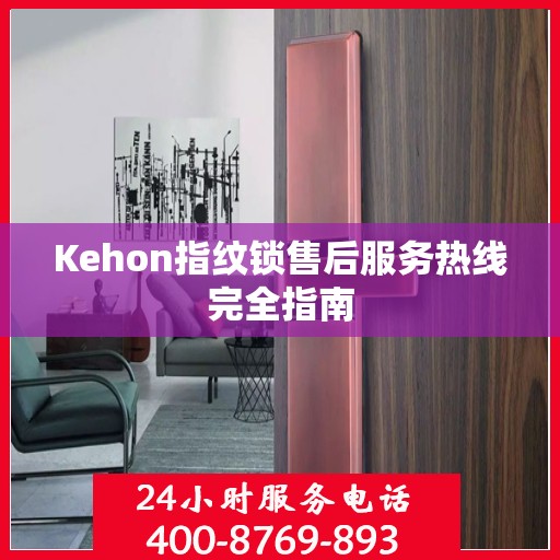 Kehon指纹锁售后服务热线完全指南