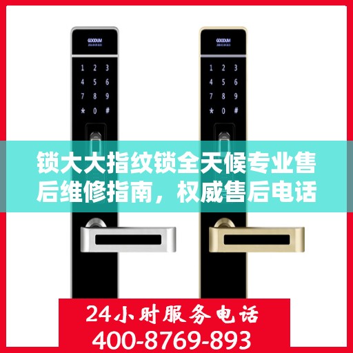 锁大大指纹锁全天候专业售后维修指南，权威售后电话解析