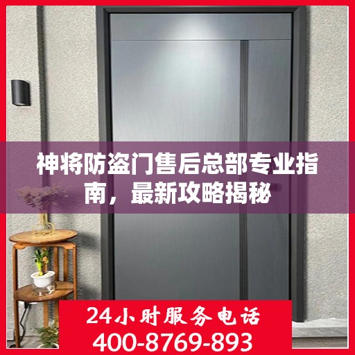 神将防盗门售后总部专业指南，最新攻略揭秘