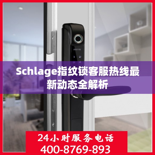 Schlage指纹锁客服热线最新动态全解析