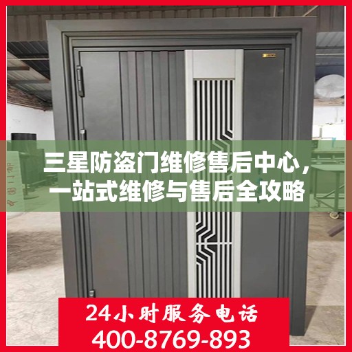 三星防盗门维修售后中心，一站式维修与售后全攻略