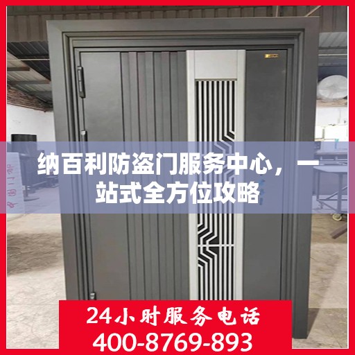 纳百利防盗门服务中心，一站式全方位攻略
