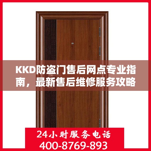 KKD防盗门售后网点专业指南，最新售后维修服务攻略