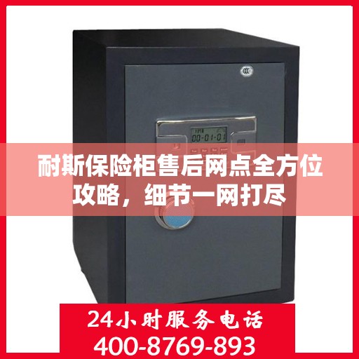 耐斯保险柜售后网点全方位攻略，细节一网打尽