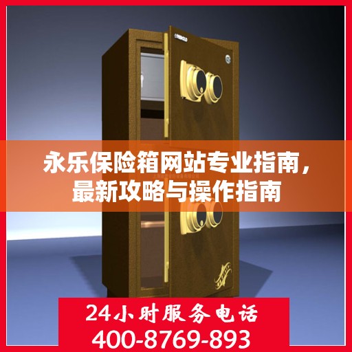 永乐保险箱网站专业指南，最新攻略与操作指南