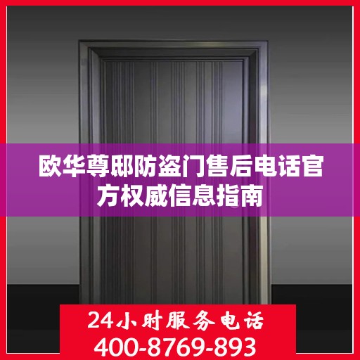 欧华尊邸防盗门售后电话官方权威信息指南