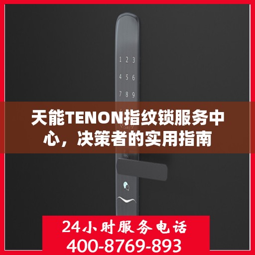 天能TENON指纹锁服务中心，决策者的实用指南