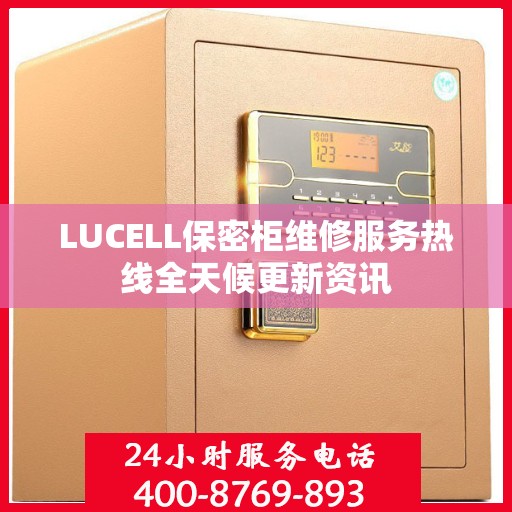 LUCELL保密柜维修服务热线全天候更新资讯