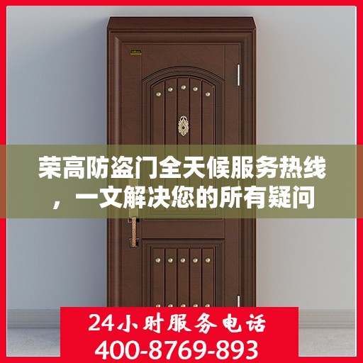 荣高防盗门全天候服务热线，一文解决您的所有疑问