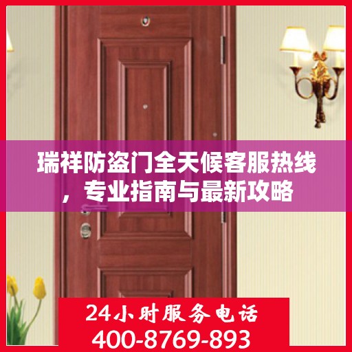 瑞祥防盗门全天候客服热线，专业指南与最新攻略