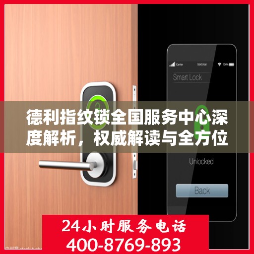 德利指纹锁全国服务中心深度解析，权威解读与全方位服务体验