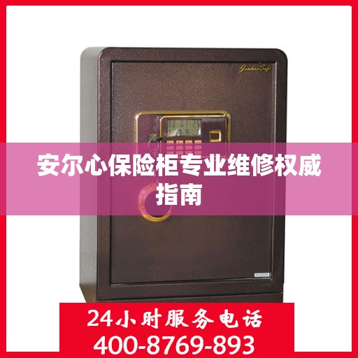 安尔心保险柜专业维修权威指南