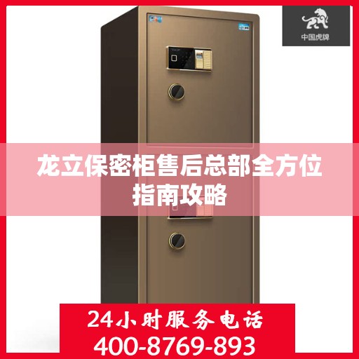 龙立保密柜售后总部全方位指南攻略