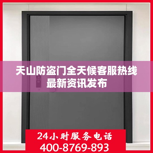 天山防盗门全天候客服热线最新资讯发布